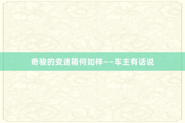 奇骏的变速箱何如样——车主有话说