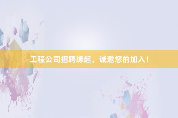 工程公司招聘缘起，诚邀您的加入！
